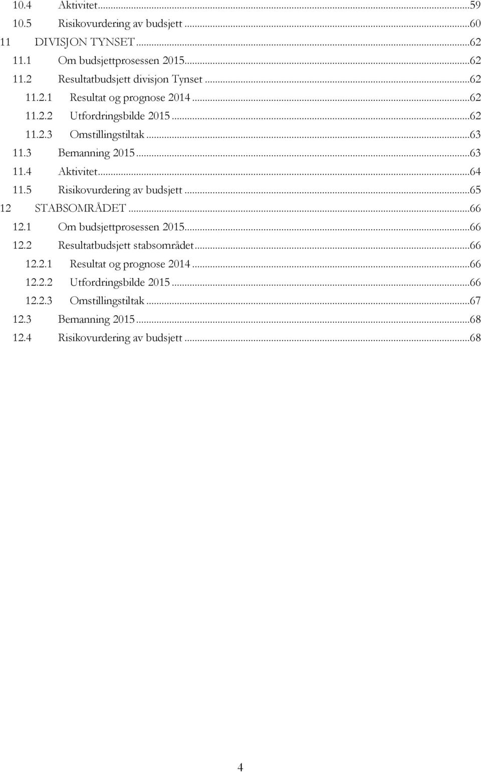 5 Risikovurdering av budsjett...65 12 STABSOMRÅDET...66 12.1 Om budsjettprosessen 2015...66 12.2 Resultatbudsjett stabsområdet...66 12.2.1 Resultat og prognose 2014.