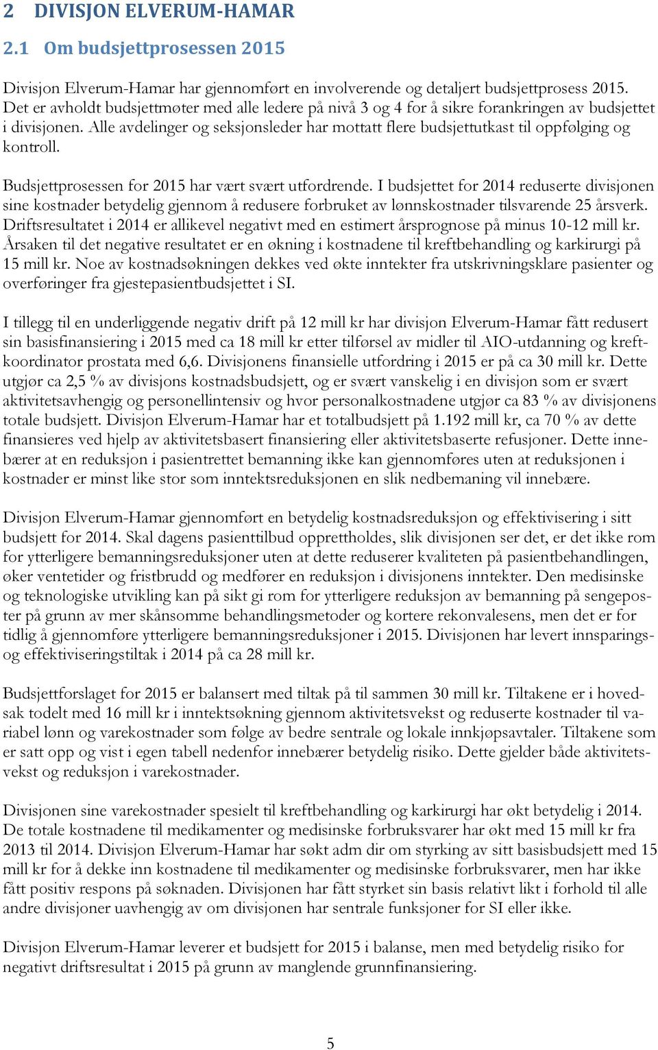 Alle avdelinger og seksjonsleder har mottatt flere budsjettutkast til oppfølging og kontroll. Budsjettprosessen for 2015 har vært svært utfordrende.