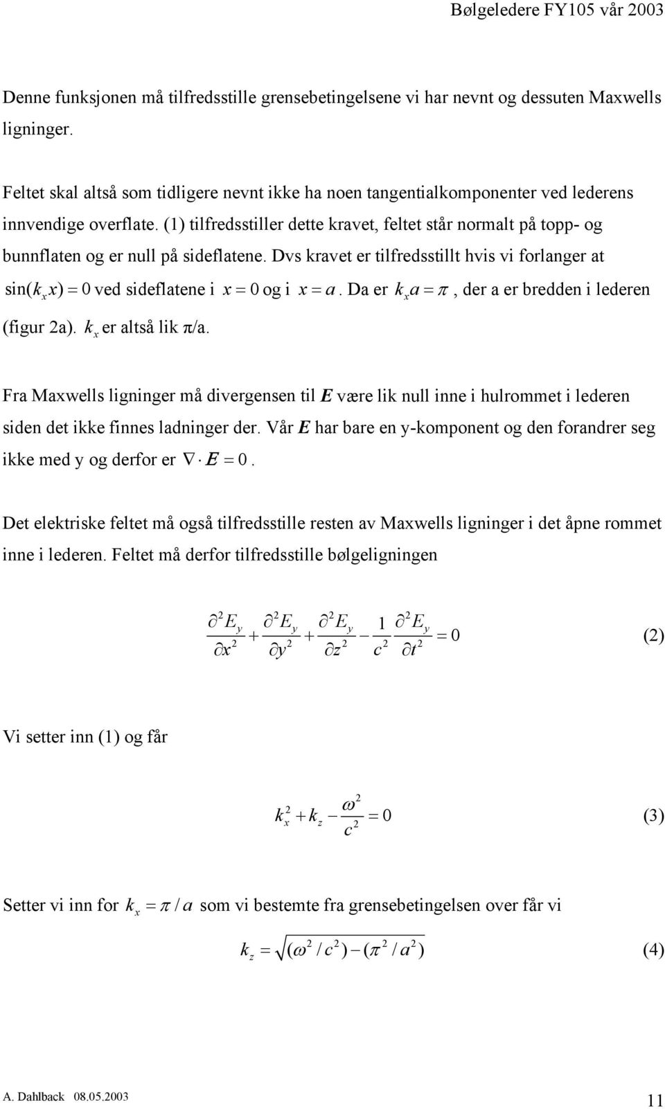 () tilfredsstiller dette kravet, feltet står normalt på topp- og bunnflaten og er null på sideflatene. Dvs kravet er tilfredsstillt hvis vi forlanger at sin( kx x ) = ved sideflatene i x = og i x = a.