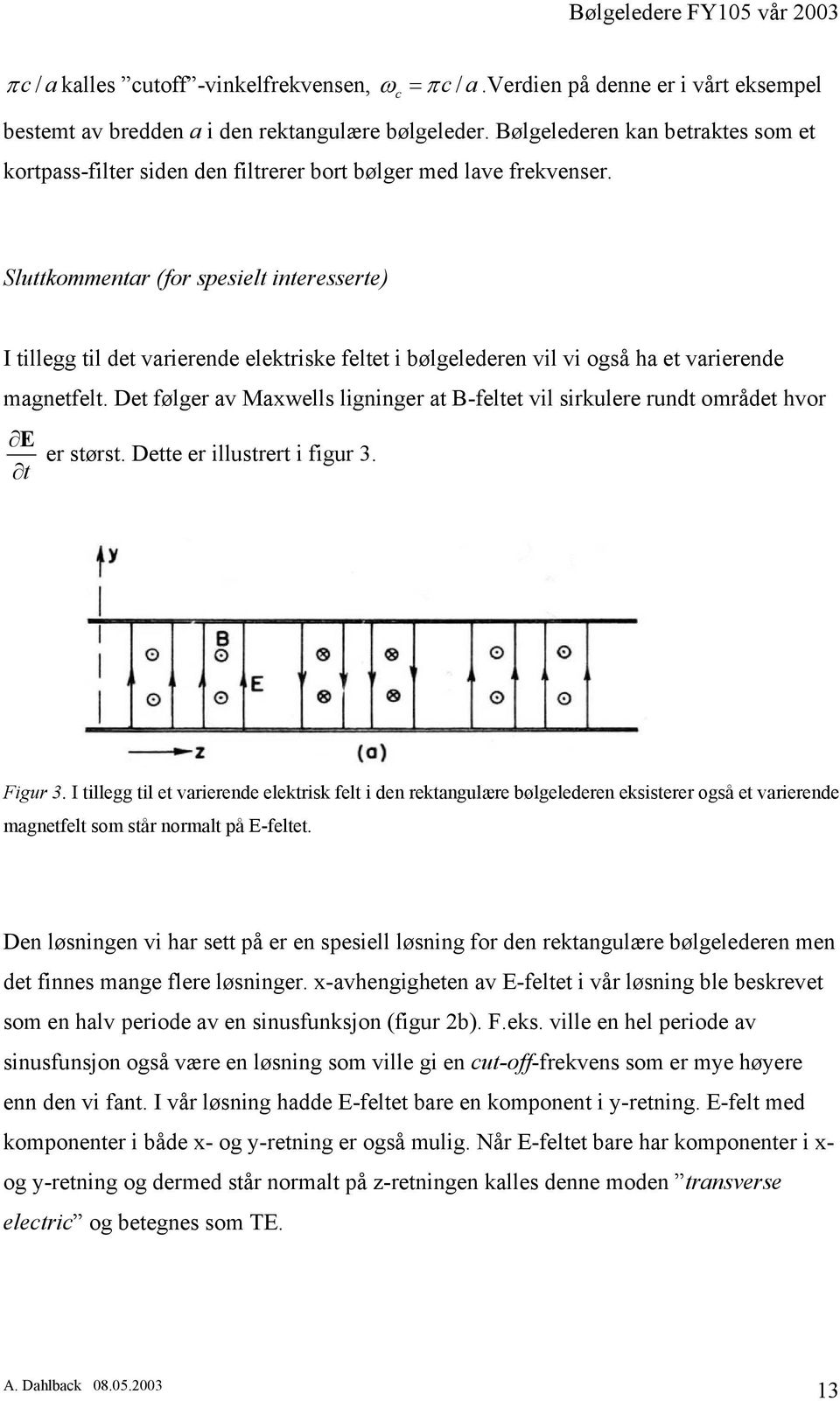 Sluttkommentar (for spesielt interesserte) I tillegg til det varierende elektriske feltet i bølgelederen vil vi også ha et varierende magnetfelt.