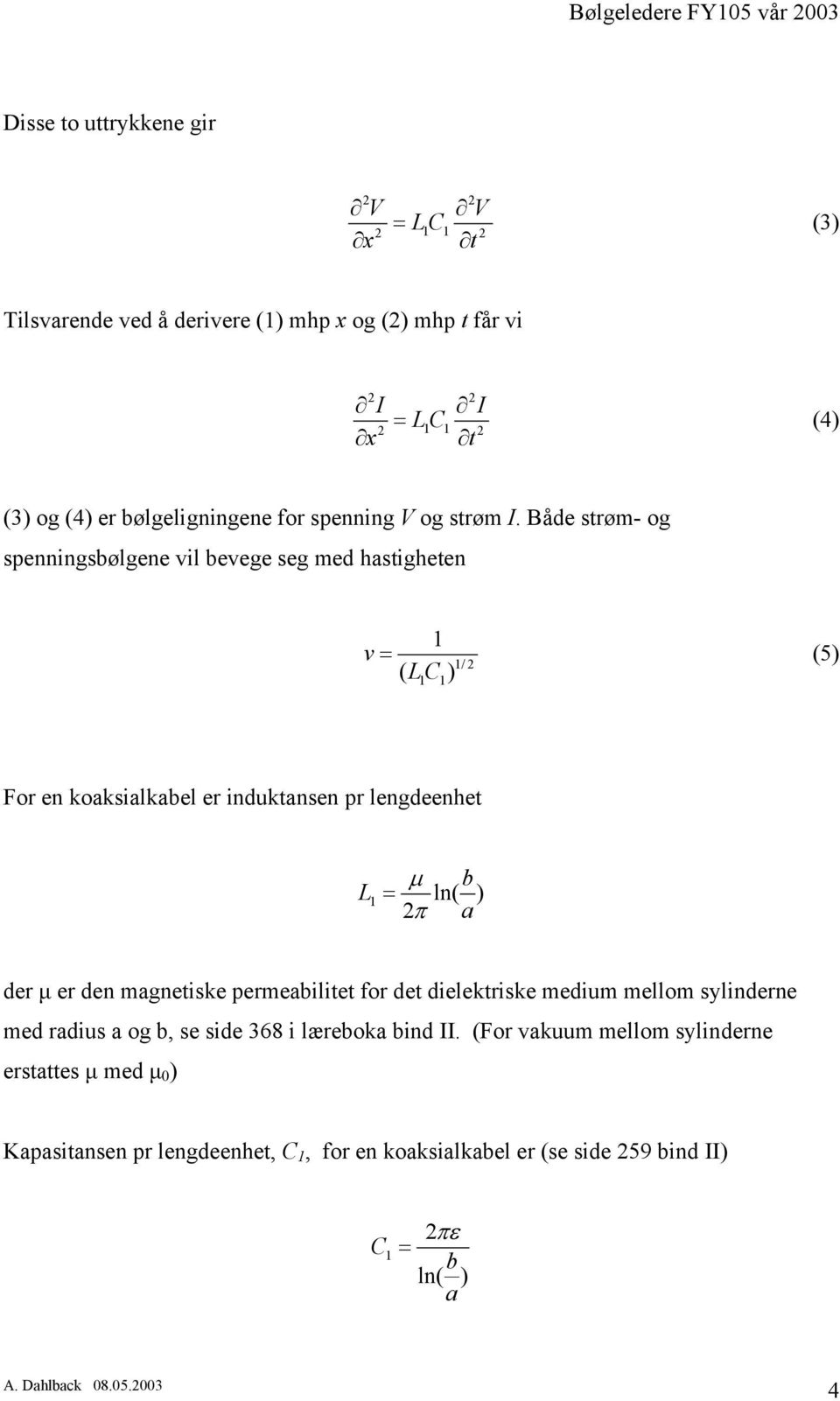 Både strøm- og spenningsbølgene vil bevege seg med hastigheten v = (5) ( LC ) /2 For en koaksialkabel er induktansen pr lengdeenhet µ b L = ln( ) 2π a der