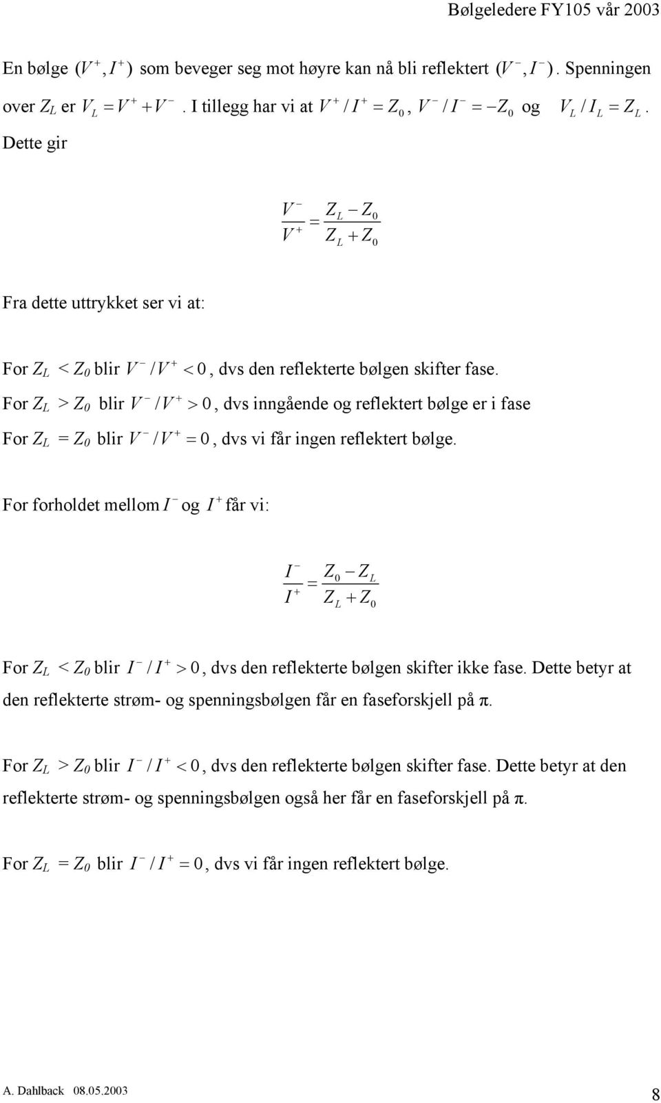 For Z L > Z blir V / V + >, dvs inngående og reflektert bølge er i fase For Z L = Z blir V / V + =, dvs vi får ingen reflektert bølge.