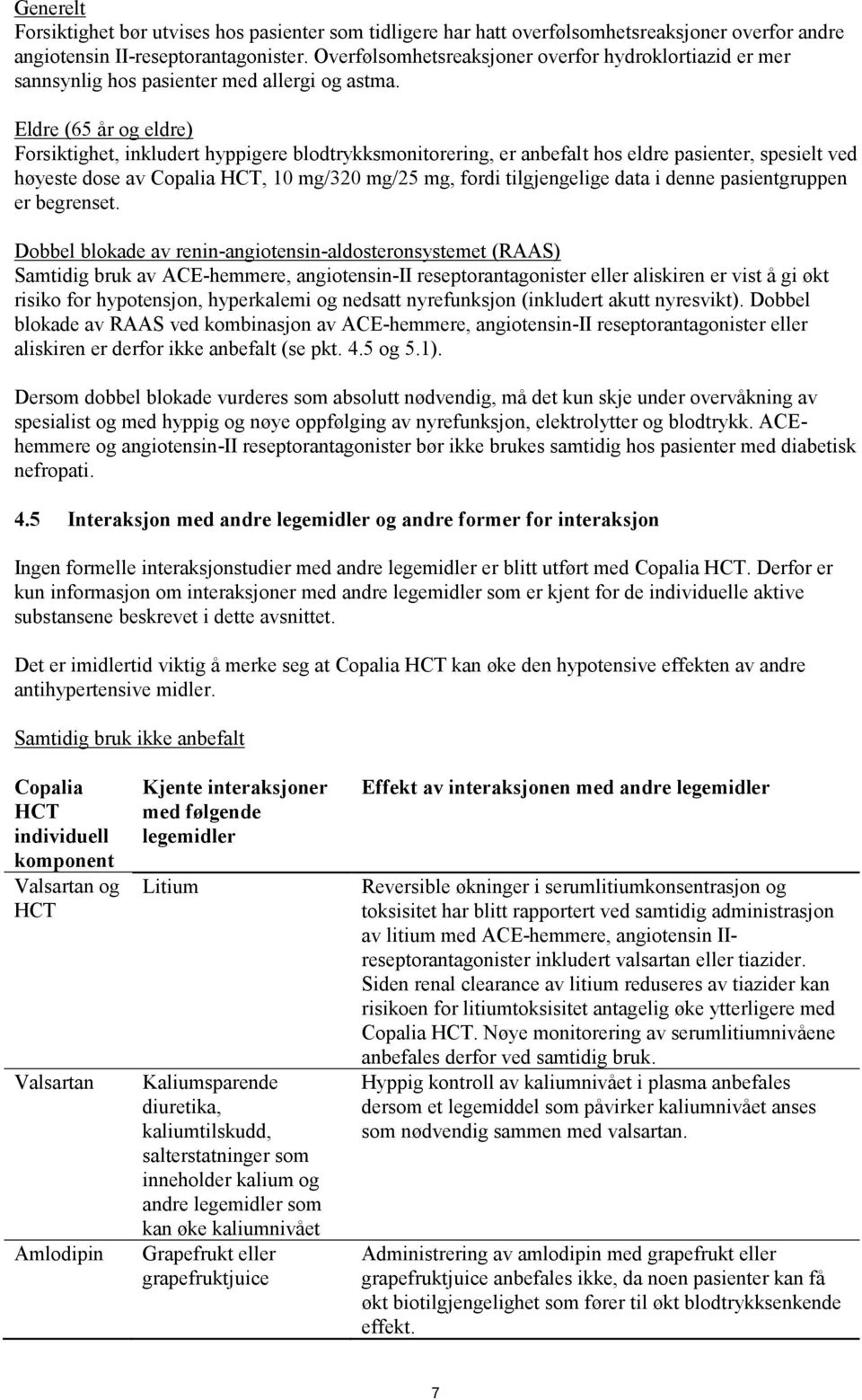Eldre (65 år og eldre) Forsiktighet, inkludert hyppigere blodtrykksmonitorering, er anbefalt hos eldre pasienter, spesielt ved høyeste dose av Copalia HCT, 10 mg/320 mg/25 mg, fordi tilgjengelige