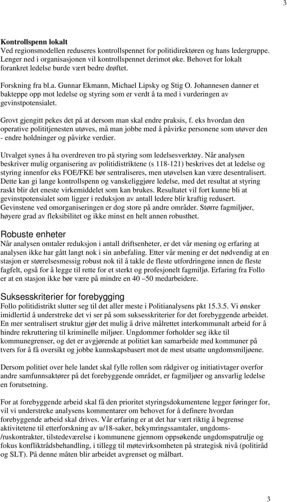 Johannesen danner et bakteppe opp mot ledelse og styring som er verdt å ta med i vurderingen av gevinstpotensialet. Grovt gjengitt pekes det på at dersom man skal endre praksis, f.