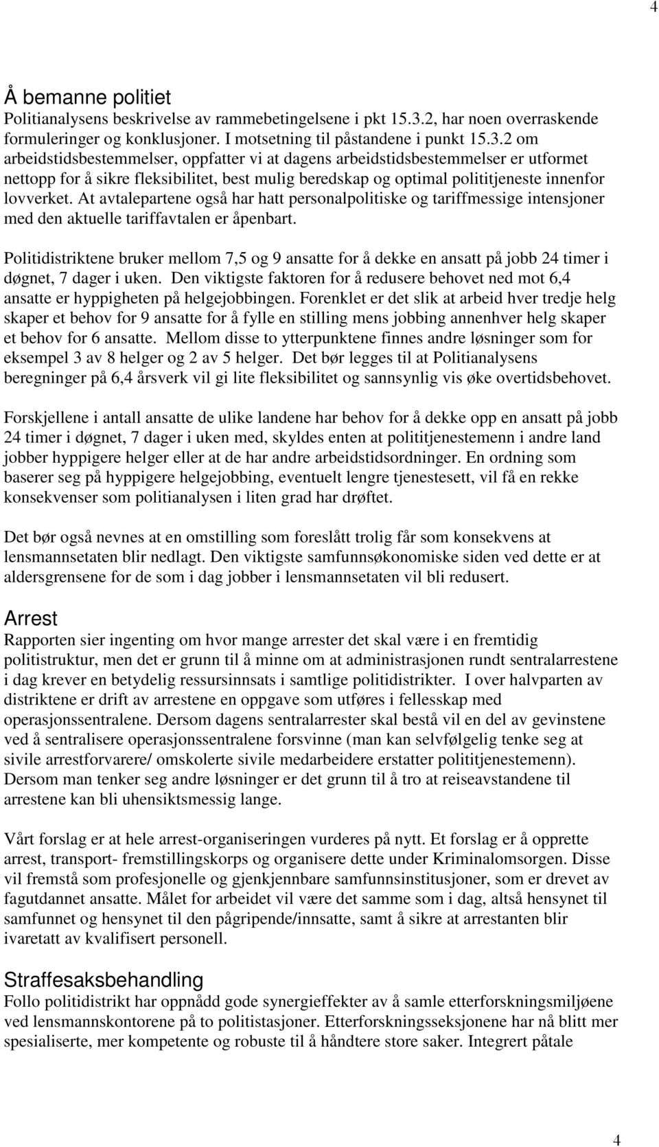 2 om arbeidstidsbestemmelser, oppfatter vi at dagens arbeidstidsbestemmelser er utformet nettopp for å sikre fleksibilitet, best mulig beredskap og optimal polititjeneste innenfor lovverket.