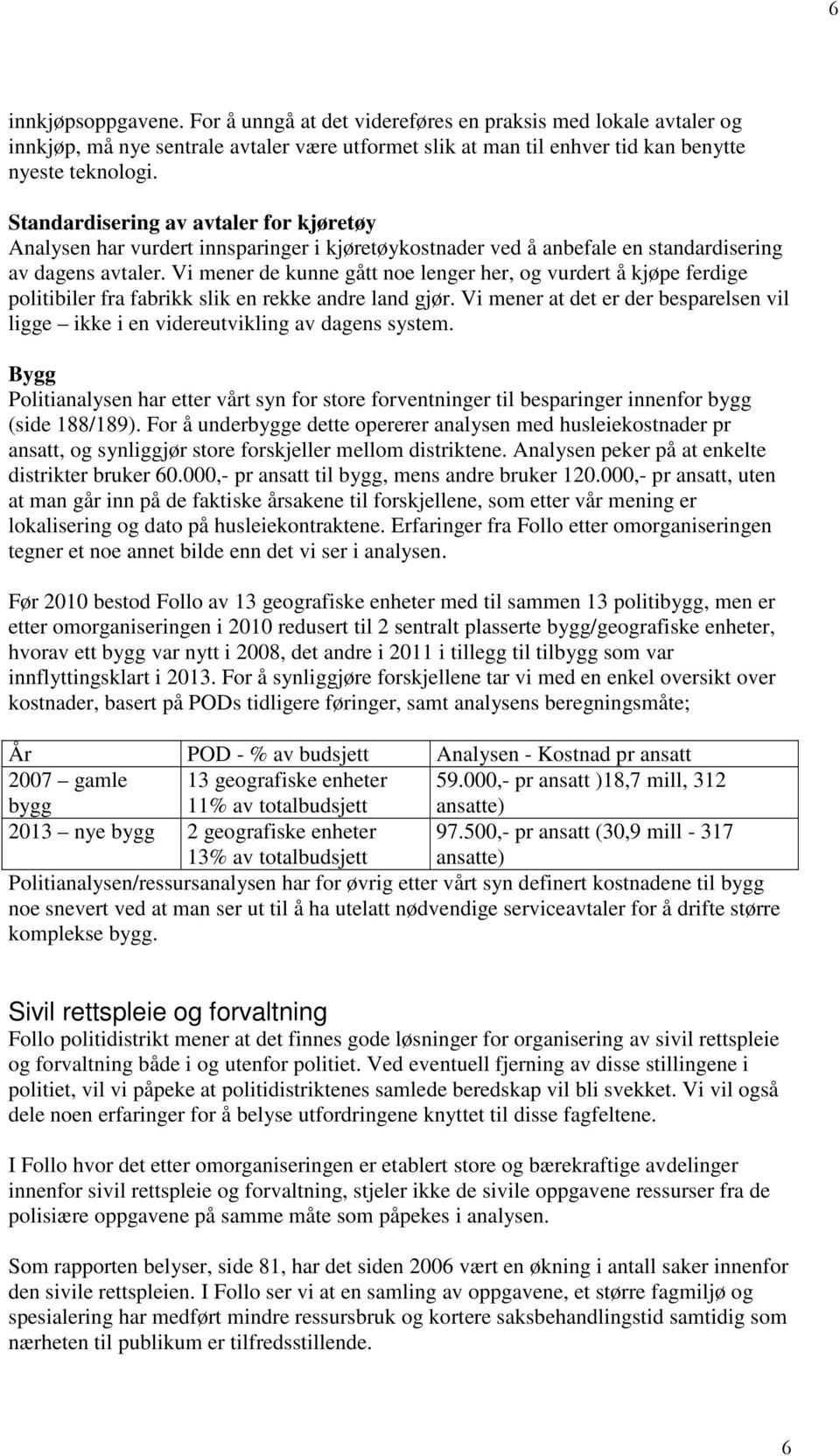 Vi mener de kunne gått noe lenger her, og vurdert å kjøpe ferdige politibiler fra fabrikk slik en rekke andre land gjør.