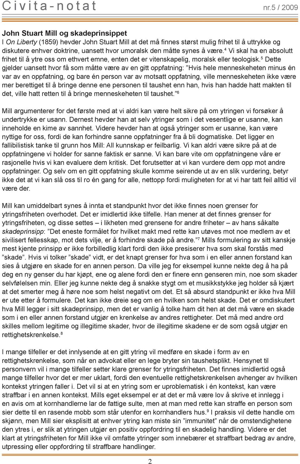 5 Dette gjelder uansett hvor få som måtte være av en gitt oppfatning: Hvis hele menneskeheten minus én var av en oppfatning, og bare én person var av motsatt oppfatning, ville menneskeheten ikke være