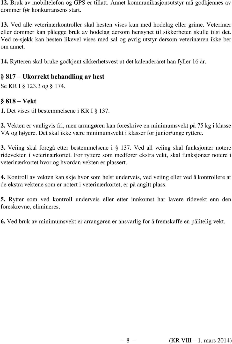 14. Rytteren skal bruke godkjent sikkerhetsvest ut det kalenderåret han fyller 16 år. 817 Ukorrekt behandling av hest Se KR I 123.3 og 174. 818 Vekt 1. Det vises til bestemmelsene i KR I 137. 2.