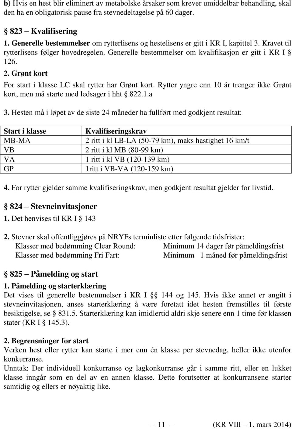 Grønt kort For start i klasse LC skal rytter har Grønt kort. Rytter yngre enn 10 år trenger ikke Grønt kort, men må starte med ledsager i hht 822.1.a 3.