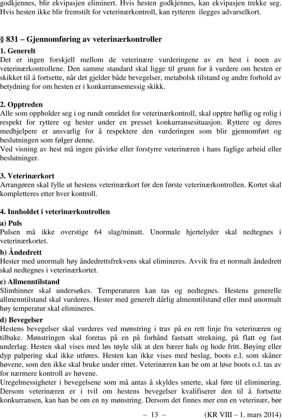 Den samme standard skal ligge til grunn for å vurdere om hesten er skikket til å fortsette, når det gjelder både bevegelser, metabolsk tilstand og andre forhold av betydning for om hesten er i