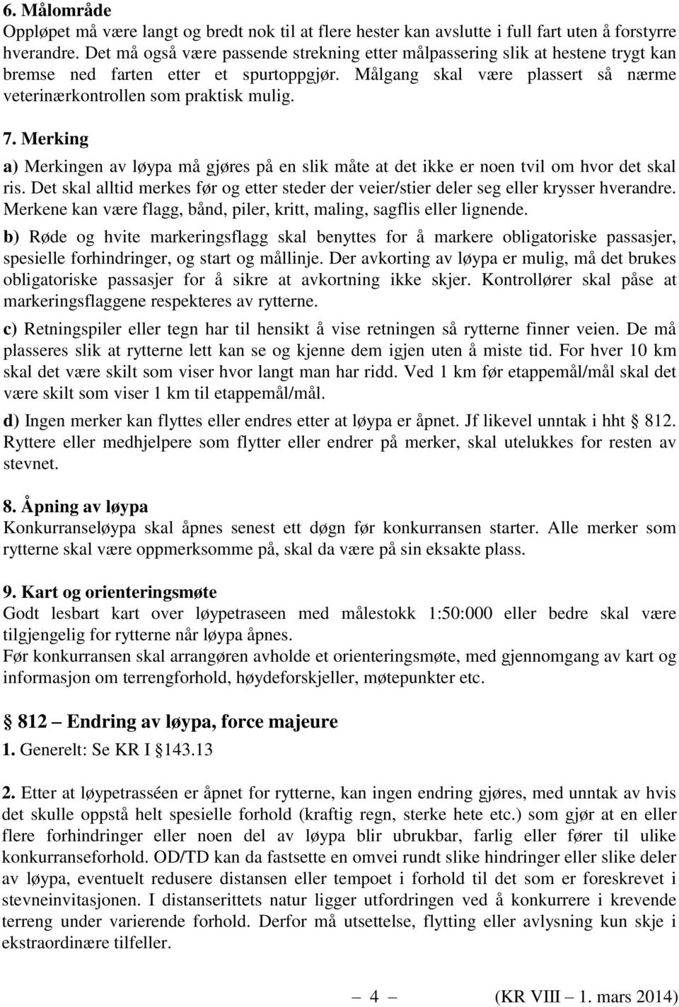 Merking a) Merkingen av løypa må gjøres på en slik måte at det ikke er noen tvil om hvor det skal ris. Det skal alltid merkes før og etter steder der veier/stier deler seg eller krysser hverandre.