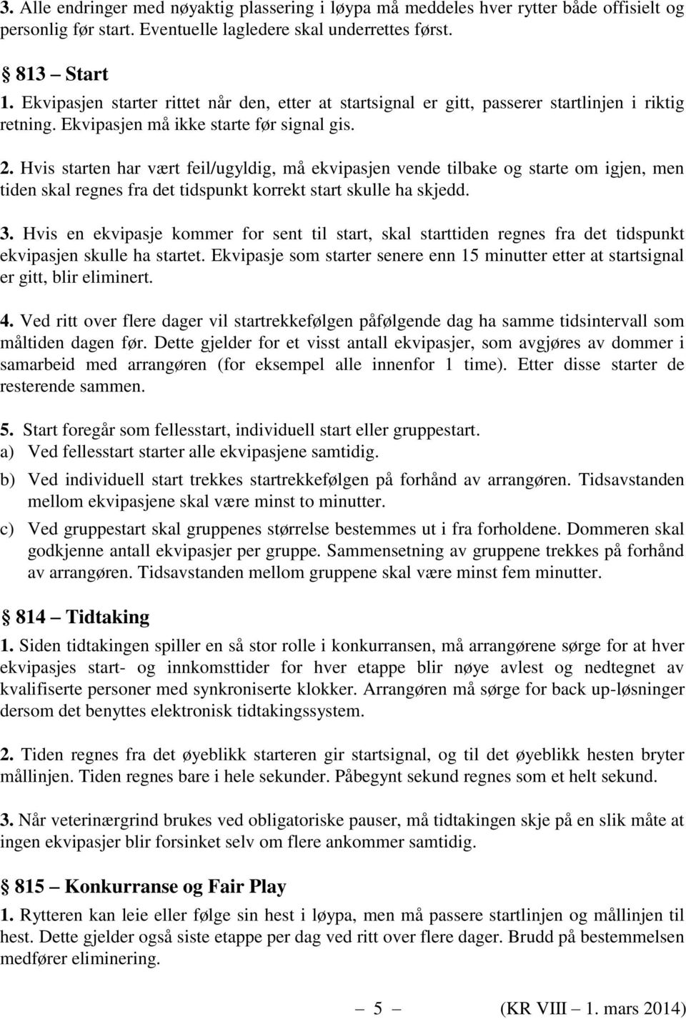 Hvis starten har vært feil/ugyldig, må ekvipasjen vende tilbake og starte om igjen, men tiden skal regnes fra det tidspunkt korrekt start skulle ha skjedd. 3.