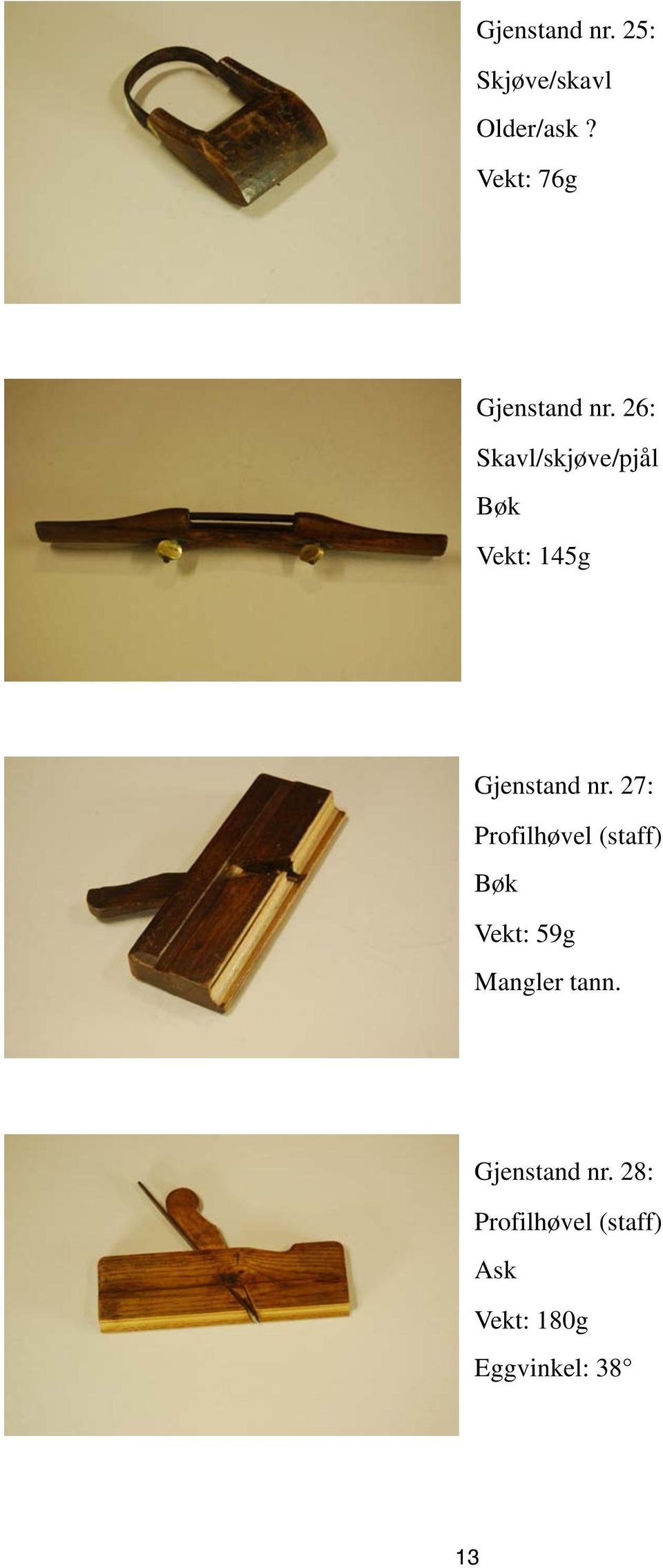 26: Skavl/skjøve/pjål Bøk Vekt: 145g Gjenstand nr.