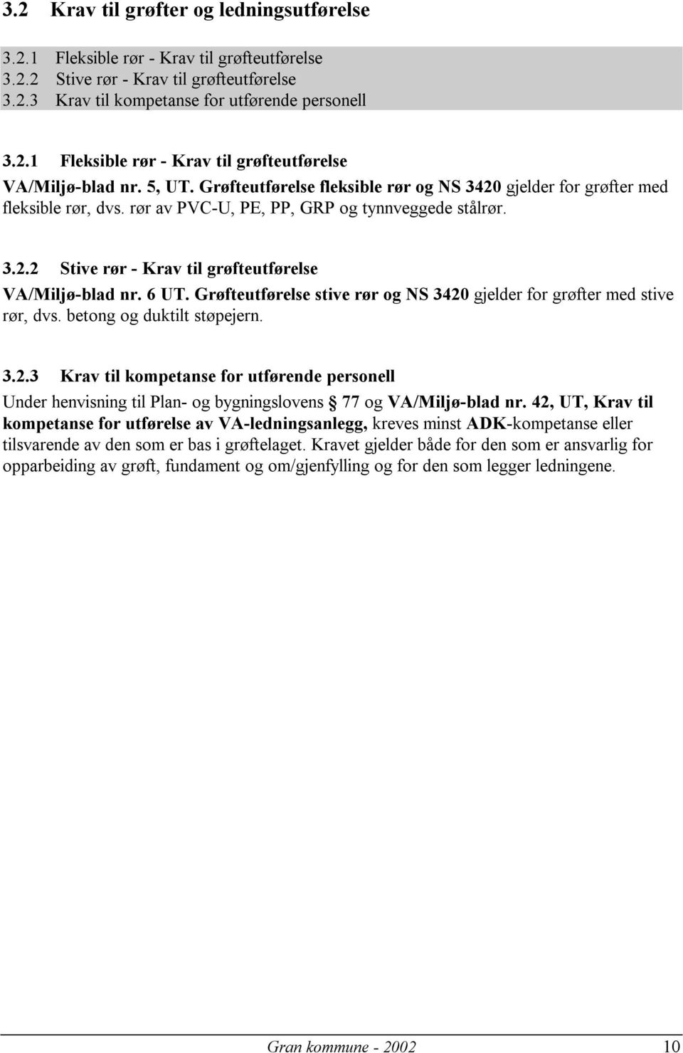 6 UT. Grøfteutførelse stive rør og NS 3420 gjelder for grøfter med stive rør, dvs. betong og duktilt støpejern. 3.2.3 Krav til kompetanse for utførende personell Under henvisning til Plan- og bygningslovens 77 og VA/Miljø-blad nr.