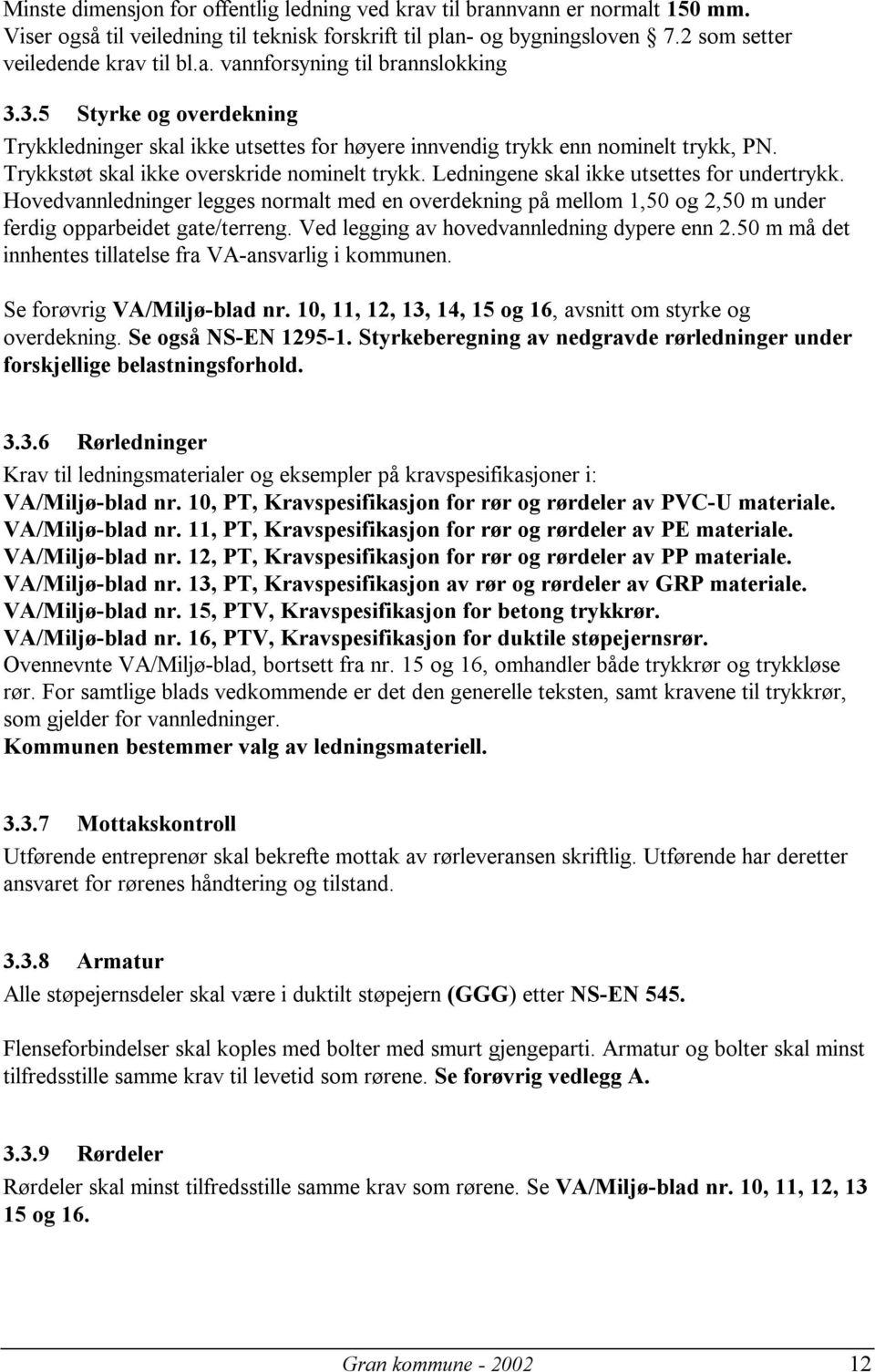 Ledningene skal ikke utsettes for undertrykk. Hovedvannledninger legges normalt med en overdekning på mellom 1,50 og 2,50 m under ferdig opparbeidet gate/terreng.