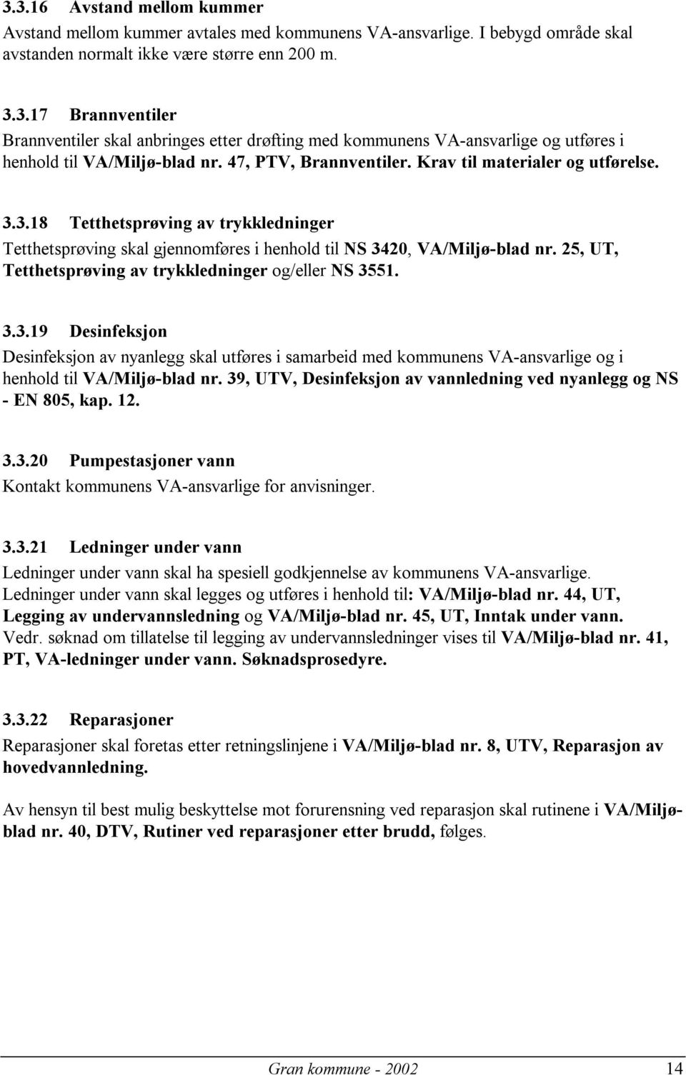 25, UT, Tetthetsprøving av trykkledninger og/eller NS 3551. 3.3.19 Desinfeksjon Desinfeksjon av nyanlegg skal utføres i samarbeid med kommunens VA-ansvarlige og i henhold til VA/Miljø-blad nr.