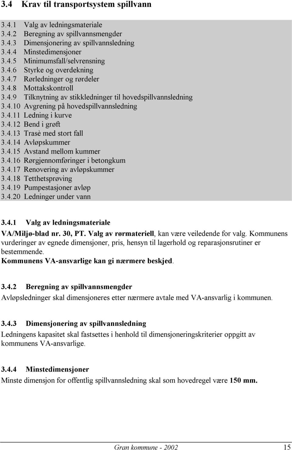 4.12 Bend i grøft 3.4.13 Trasè med stort fall 3.4.14 Avløpskummer 3.4.15 Avstand mellom kummer 3.4.16 Rørgjennomføringer i betongkum 3.4.17 Renovering av avløpskummer 3.4.18 Tetthetsprøving 3.4.19 Pumpestasjoner avløp 3.