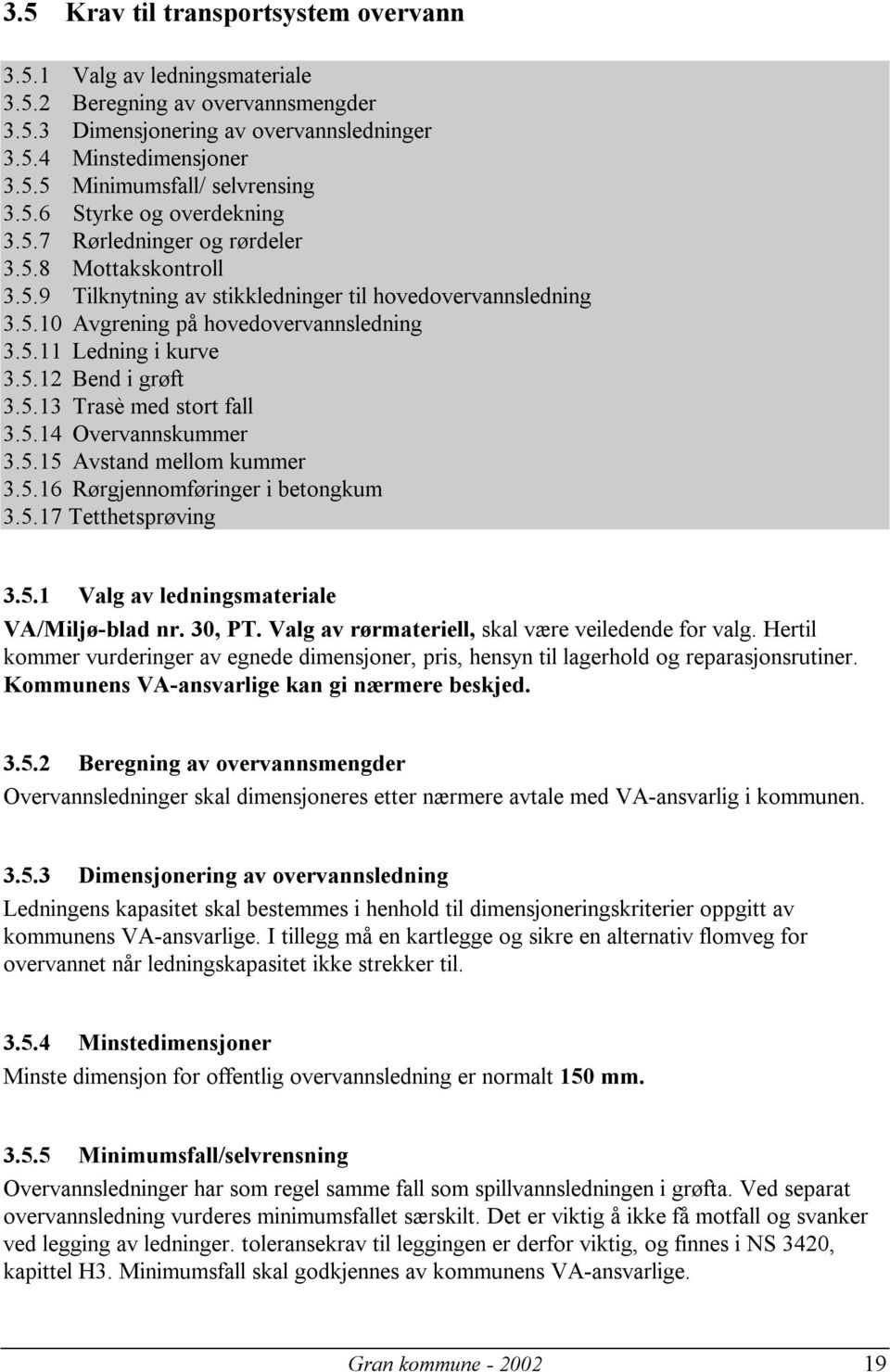 5.12 Bend i grøft 3.5.13 Trasè med stort fall 3.5.14 Overvannskummer 3.5.15 Avstand mellom kummer 3.5.16 Rørgjennomføringer i betongkum 3.5.17 Tetthetsprøving 3.5.1 Valg av ledningsmateriale VA/Miljø-blad nr.