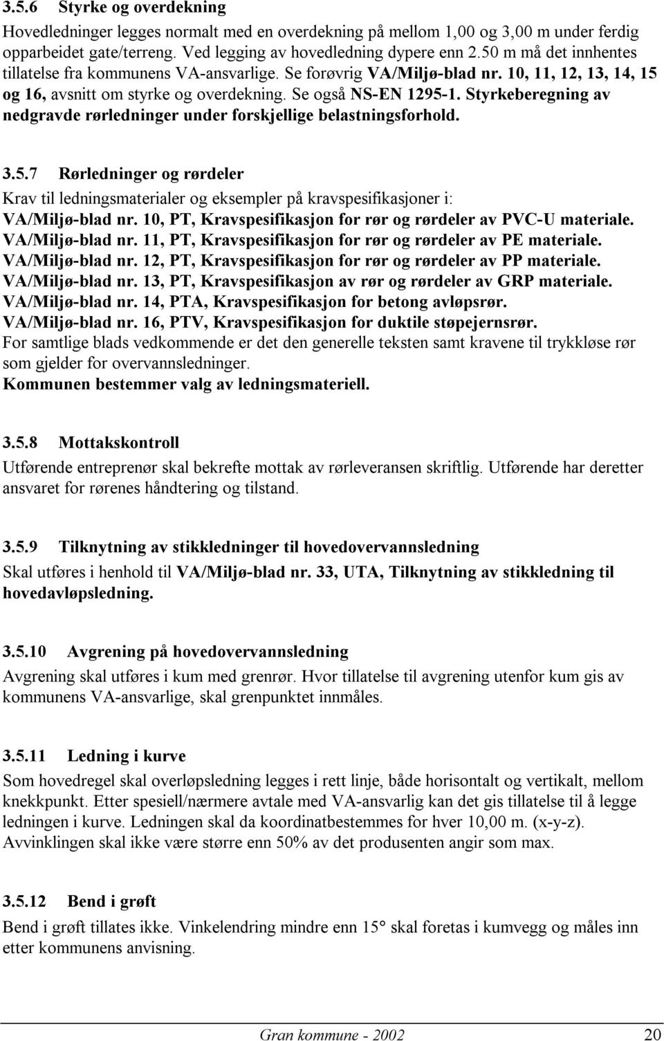 Styrkeberegning av nedgravde rørledninger under forskjellige belastningsforhold. 3.5.7 Rørledninger og rørdeler Krav til ledningsmaterialer og eksempler på kravspesifikasjoner i: VA/Miljø-blad nr.