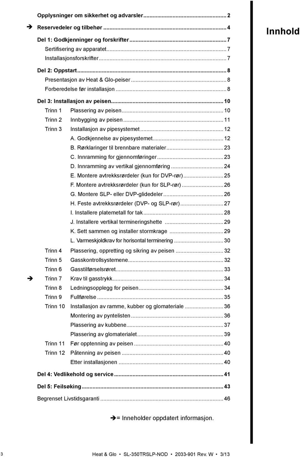 .. 11 Trinn 3 Installasjon av pipesystemet... 12 A. Godkjennelse av pipesystemet... 12 B. Rørklaringer til brennbare materialer... 23 C. Innramming for gjennomføringer... 23 D.