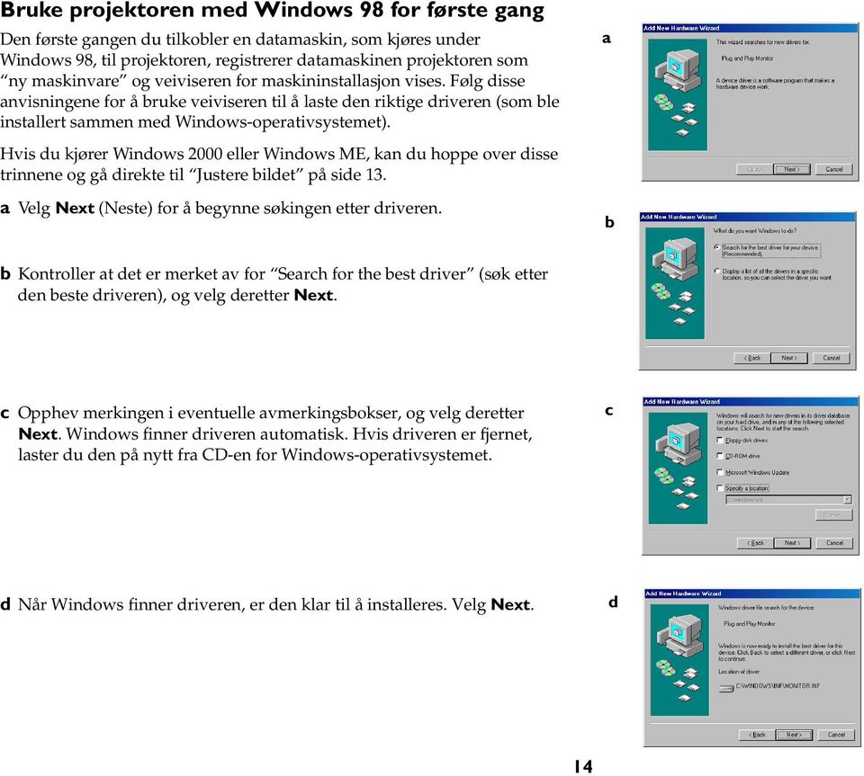 Hvis du kjører Windows 2000 eller Windows ME, kan du hoppe over disse trinnene og gå direkte til Justere bildet på side 13. a Velg Next (Neste) for å begynne søkingen etter driveren.