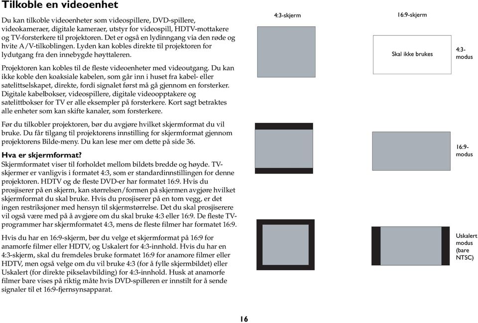 4:3-skjerm 16:9-skjerm Skal ikke brukes 4:3- modus Projektoren kan kobles til de fleste videoenheter med videoutgang.