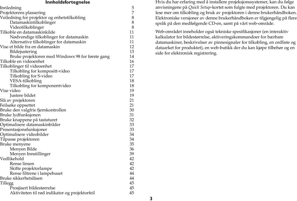 videoenhet 16 Tilkoblinger til videoenhet 17 Tilkobling for kompositt-video 17 Tilkobling for S-video 17 VESA-tilkobling 18 Tilkobling for komponentvideo 18 Vise video 19 Justere bildet 19 Slå av