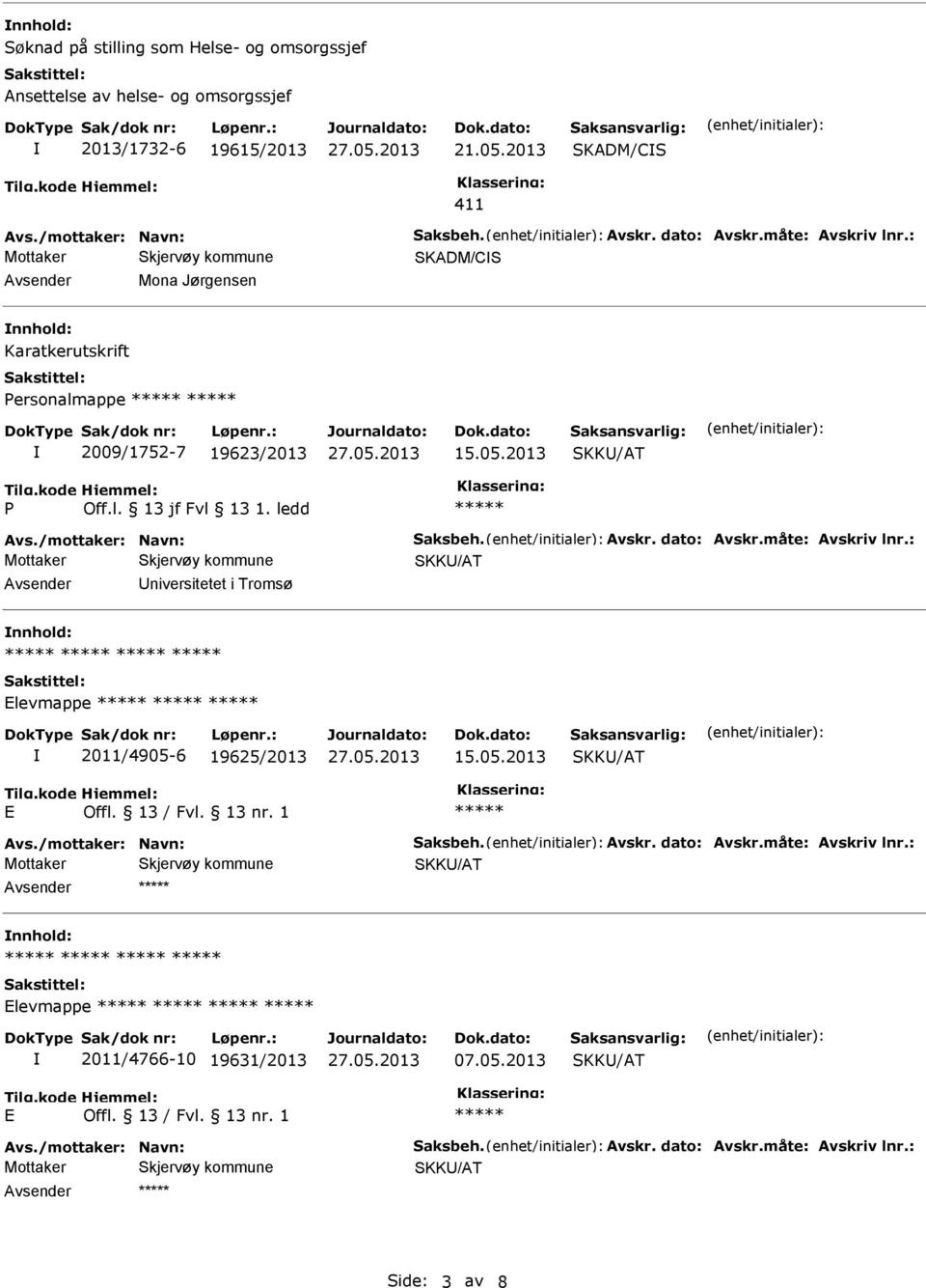 /mottaker: Navn: Saksbeh. Avskr. dato: Avskr.måte: Avskriv lnr.: niversitetet i Tromsø levmappe 2011/4905-6 19625/2013 15.05.2013 Avs./mottaker: Navn: Saksbeh. Avskr. dato: Avskr.måte: Avskriv lnr.: levmappe 2011/4766-10 19631/2013 07.