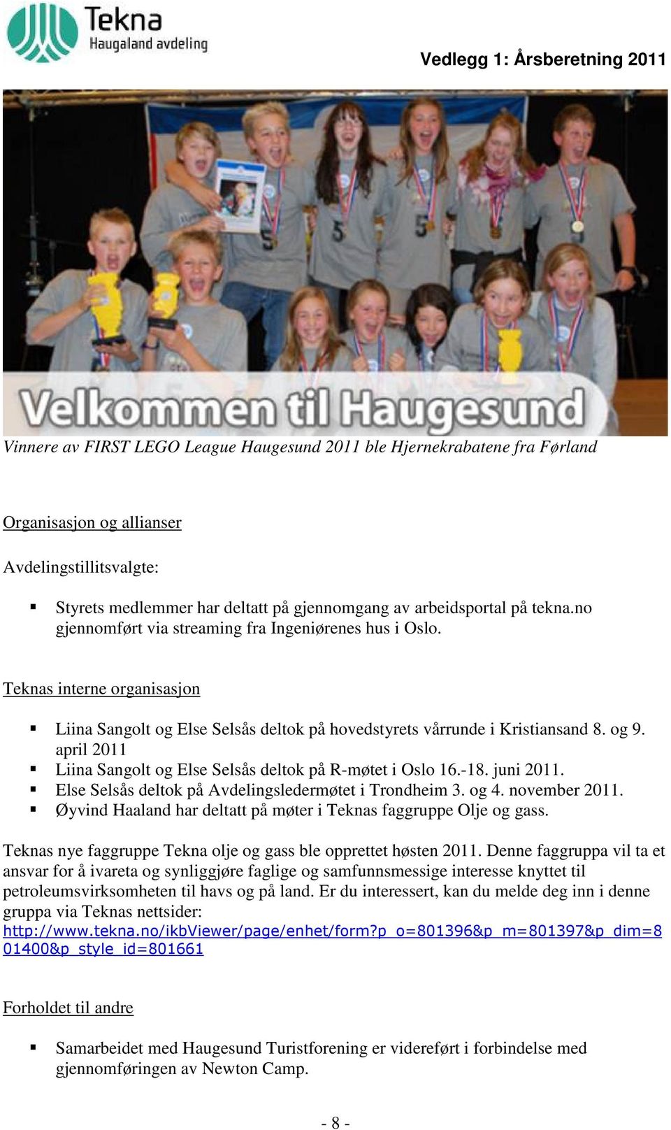 april 2011 Liina Sangolt og Else Selsås deltok på R-møtet i Oslo 16.-18. juni 2011. Else Selsås deltok på Avdelingsledermøtet i Trondheim 3. og 4. november 2011.