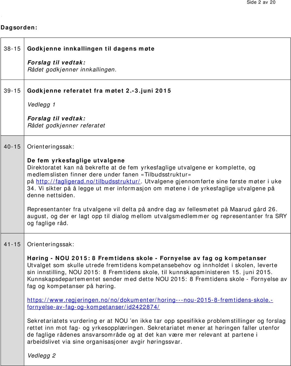 medlemslisten finner dere under fanen «Tilbudsstruktur» på http://fagligerad.no/tilbudsstruktur/. Utvalgene gjennomførte sine første møter i uke 34.