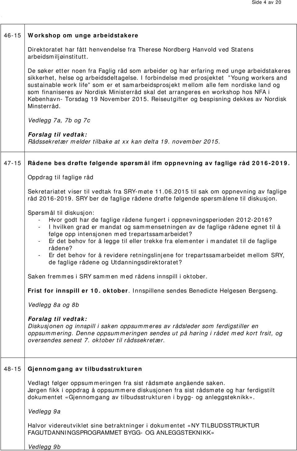 I forbindelse med prosjektet Young workers and sustainable work life som er et samarbeidsprosjekt mellom alle fem nordiske land og som finaniseres av Nordisk Ministerråd skal det arrangeres en