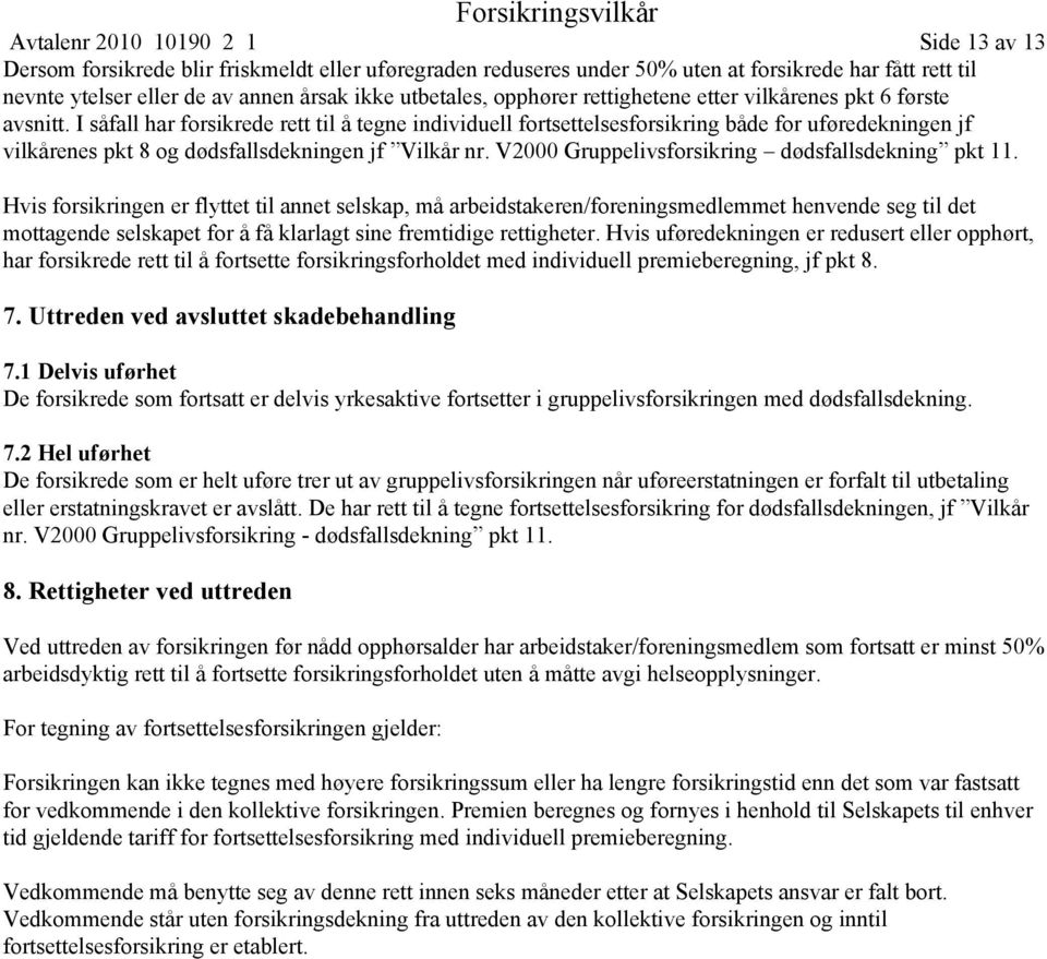 I såfall har forsikrede rett til å tegne individuell fortsettelsesforsikring både for uføredekningen jf vilkårenes pkt 8 og dødsfallsdekningen jf Vilkår nr.