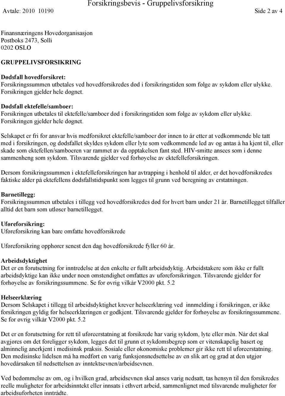 Dødsfall ektefelle/samboer: Forsikringen utbetales til ektefelle/samboer død i forsikringstiden som følge av sykdom eller ulykke. Forsikringen gjelder hele døgnet.