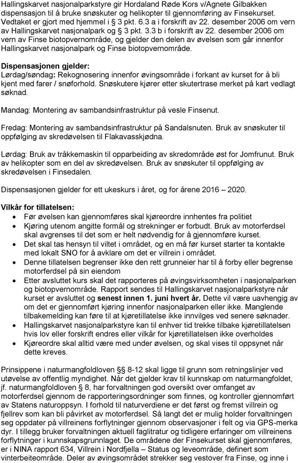 desember 2006 om vern av Finse biotopvernområde, og gjelder den delen av øvelsen som går innenfor Hallingskarvet nasjonalpark og Finse biotopvernområde.