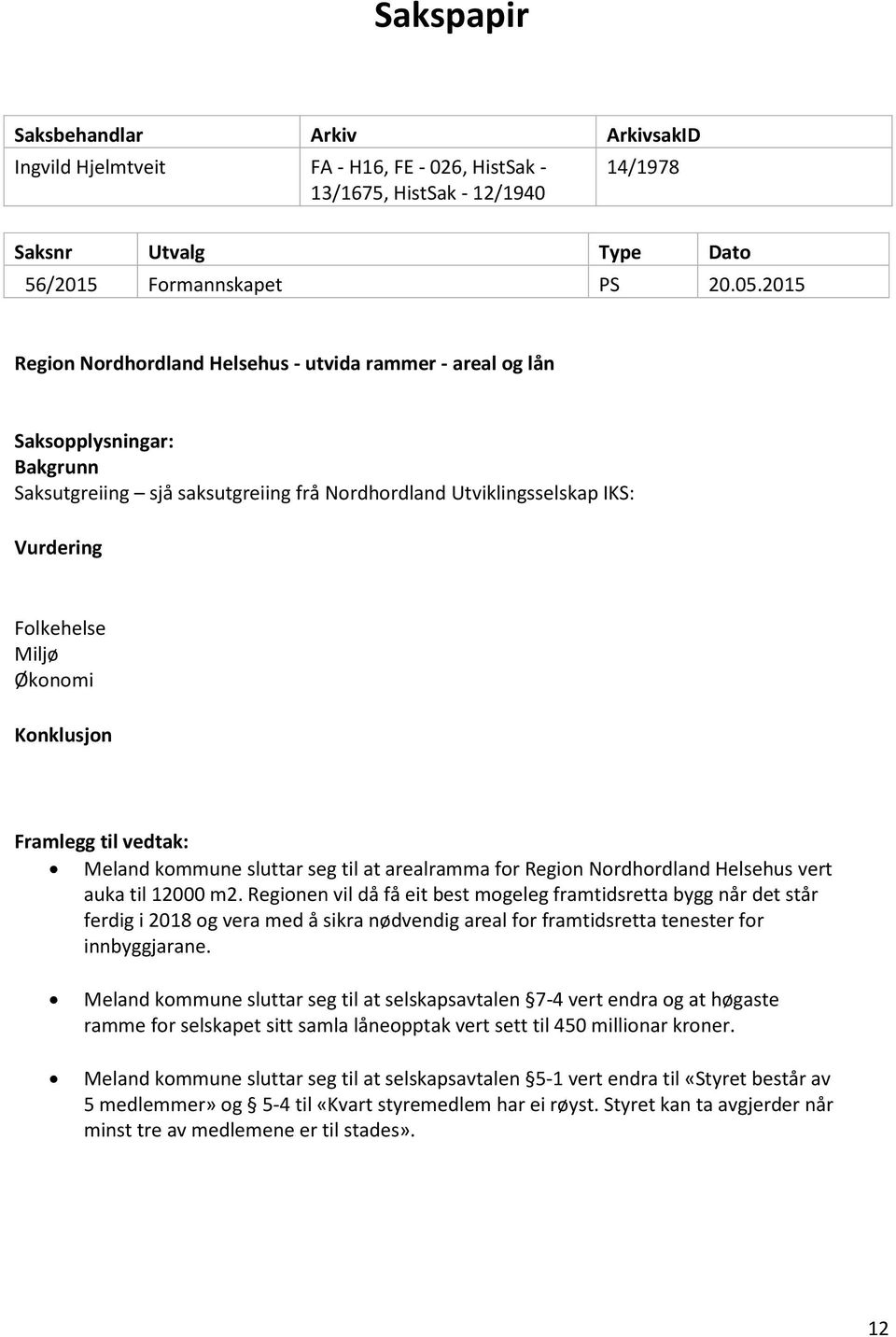 Konklusjon Framlegg til vedtak: Meland kommune sluttar seg til at arealramma for Region Nordhordland Helsehus vert auka til 12000 m2.