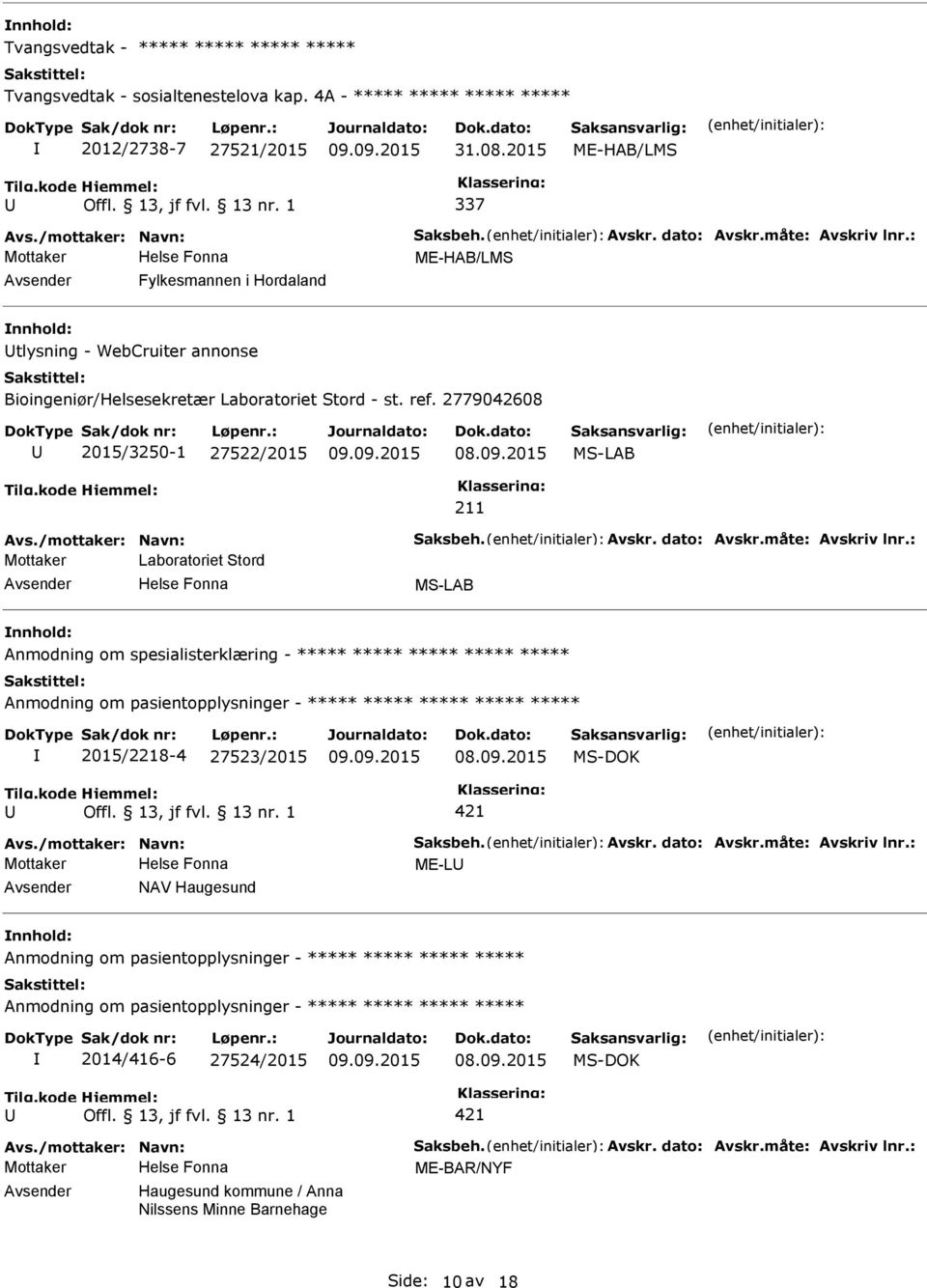 /mottaker: Navn: Saksbeh. Avskr. dato: Avskr.måte: Avskriv lnr.: Mottaker Laboratoriet Stord MS-LAB Anmodning om spesialisterklæring - ***** ***** ***** ***** ***** ***** 2015/2218-4 27523/2015 Avs.