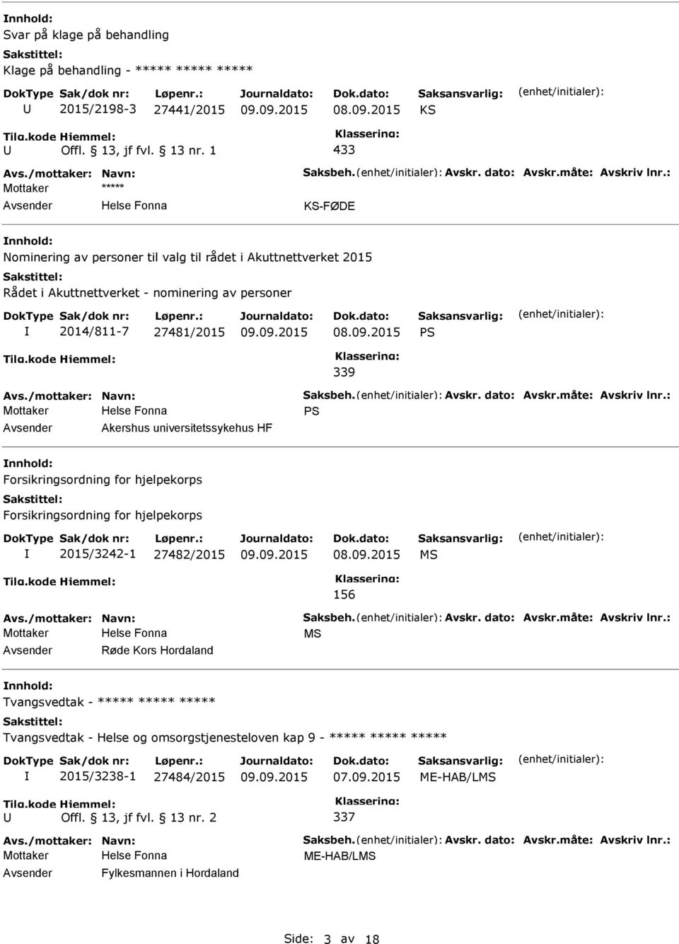 dato: Avskr.måte: Avskriv lnr.: S Akershus universitetssykehus HF Forsikringsordning for hjelpekorps Forsikringsordning for hjelpekorps 2015/3242-1 27482/2015 MS 156 Avs./mottaker: Navn: Saksbeh.