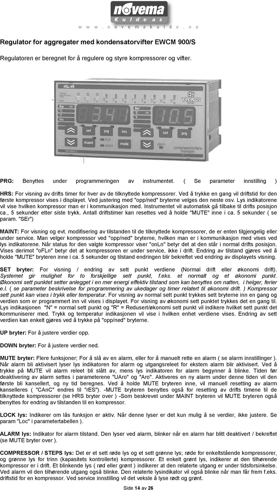 Ved justering med "opp/ned" bryterne velges den neste osv. Lys indikatorene vil vise hvilken kompressor man er i kommunikasjon med. Instrumentet vil automatisk gå tilbake til drifts posisjon ca.