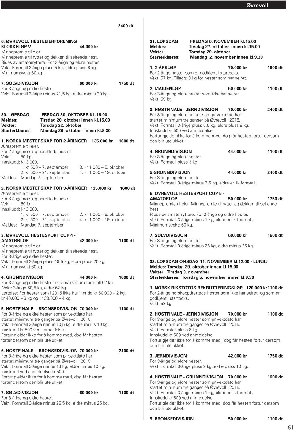 oktober innen kl.9.30 1. NORSK MESTERSKAP FOR 2-ÅRINGER 135.000 kr 1600 dt Ærespremie til eier. For 2-årige norskoppdrettede hester. Innskudd: Kr 3.000. 1. kr 500 7. september 3. kr 1.000 5.