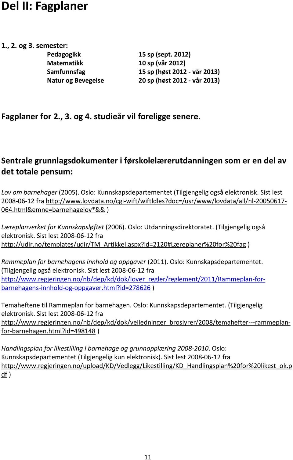 Sentrale grunnlagsdokumenter i førskolelærerutdanningen som er en del av det totale pensum: Lov om barnehager (2005). Oslo: Kunnskapsdepartementet (Tilgjengelig også elektronisk.