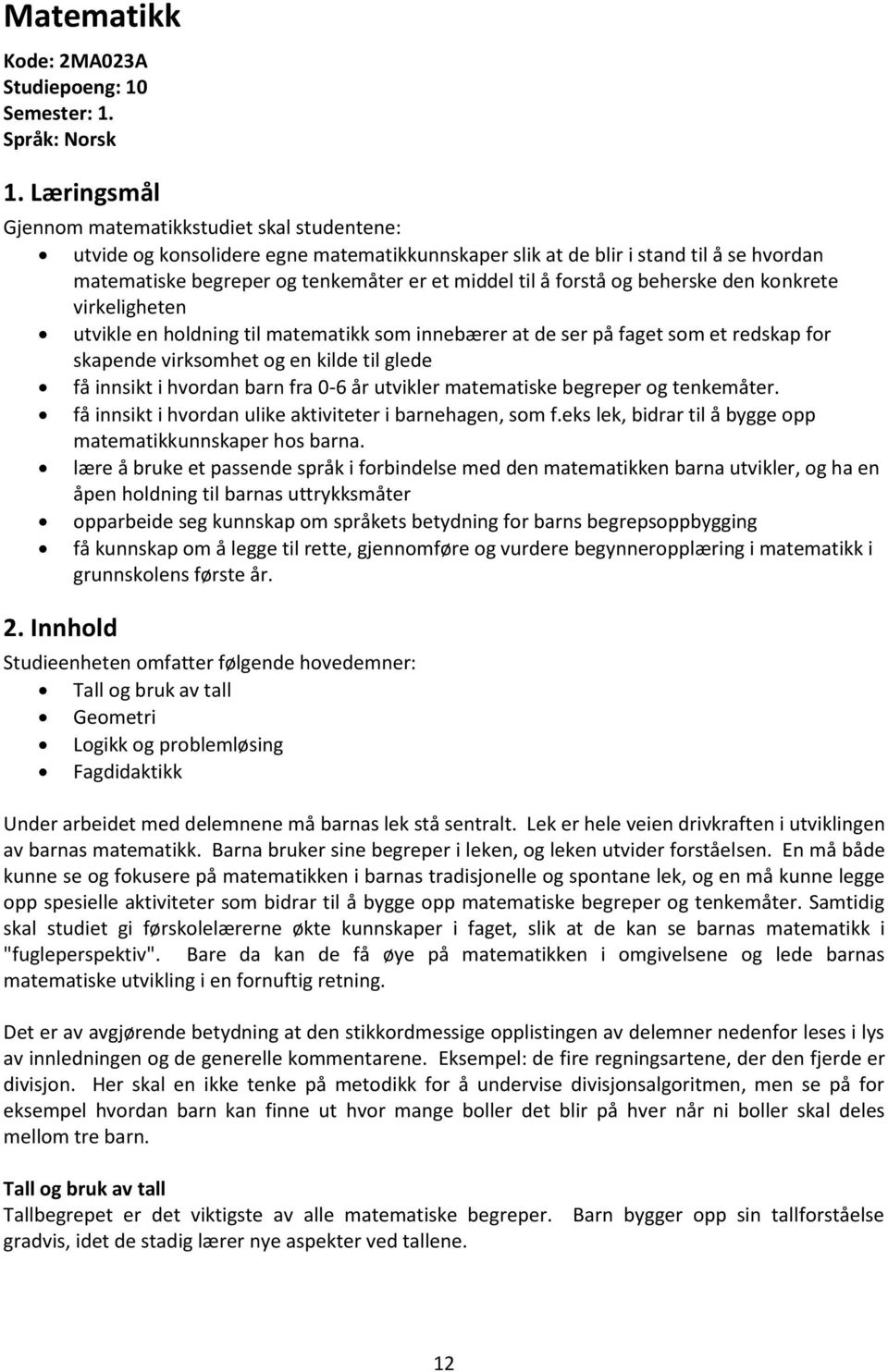 forstå og beherske den konkrete virkeligheten utvikle en holdning til matematikk som innebærer at de ser på faget som et redskap for skapende virksomhet og en kilde til glede få innsikt i hvordan