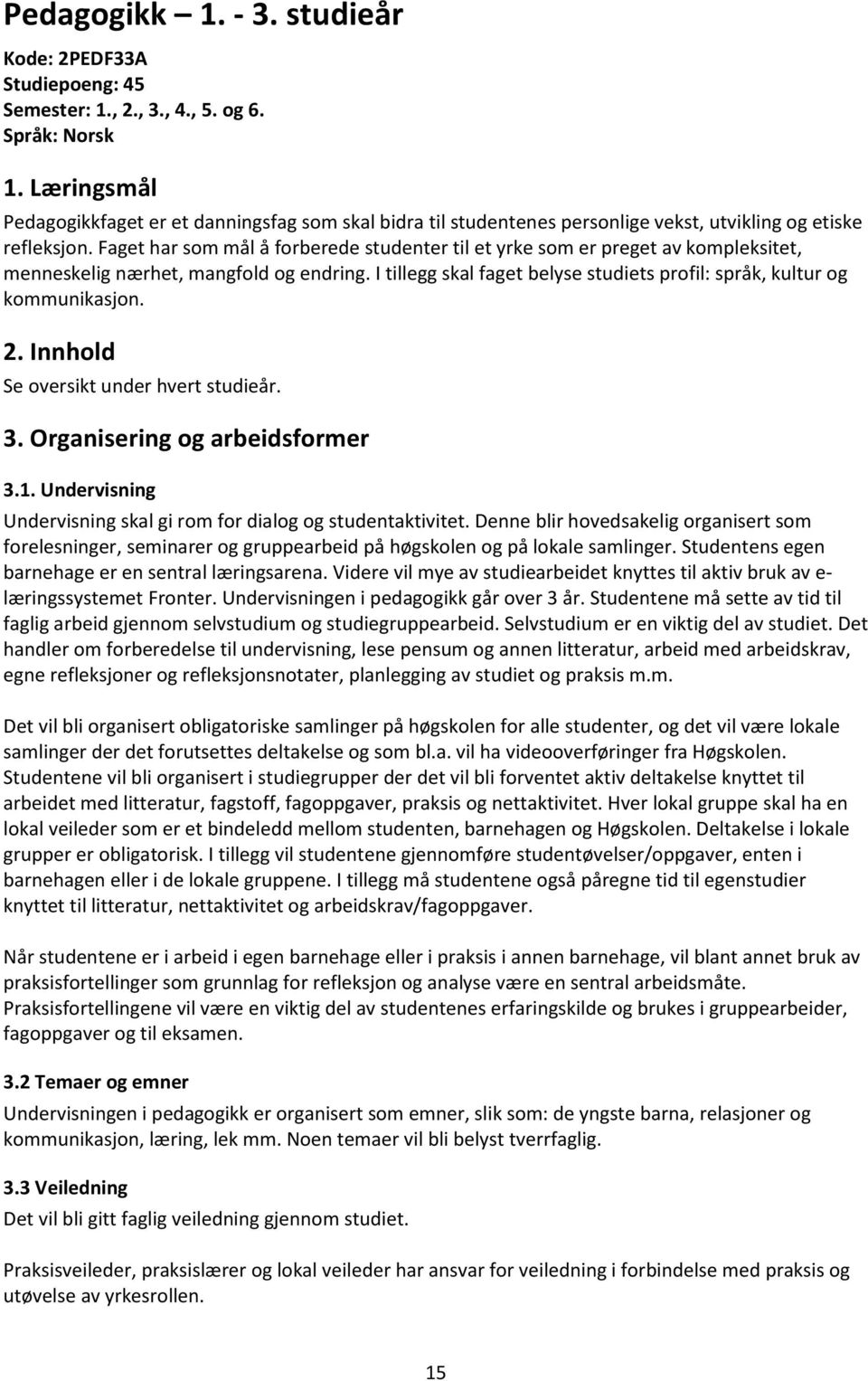 Faget har som mål å forberede studenter til et yrke som er preget av kompleksitet, menneskelig nærhet, mangfold og endring. I tillegg skal faget belyse studiets profil: språk, kultur og kommunikasjon.