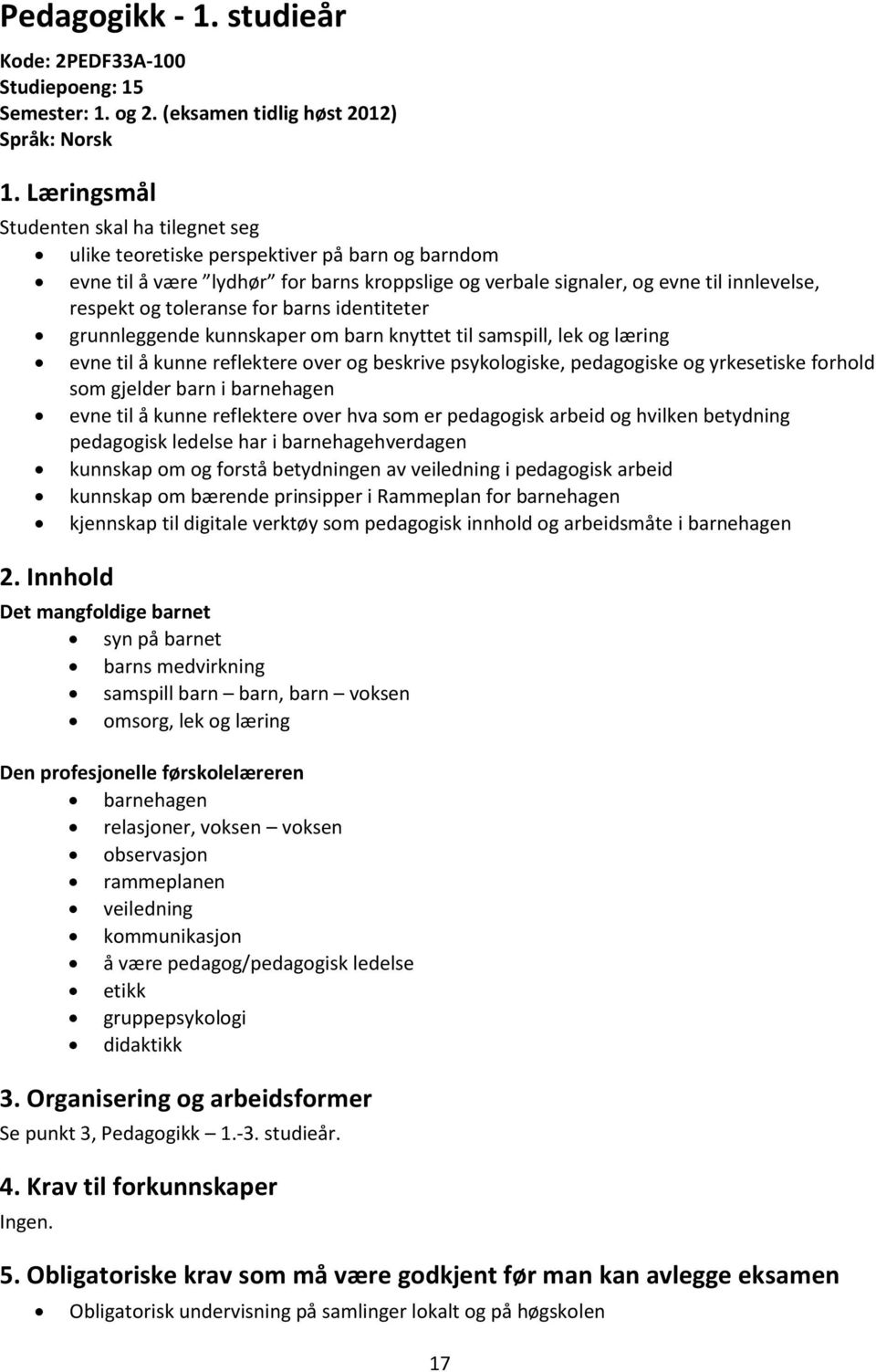 toleranse for barns identiteter grunnleggende kunnskaper om barn knyttet til samspill, lek og læring evne til å kunne reflektere over og beskrive psykologiske, pedagogiske og yrkesetiske forhold som