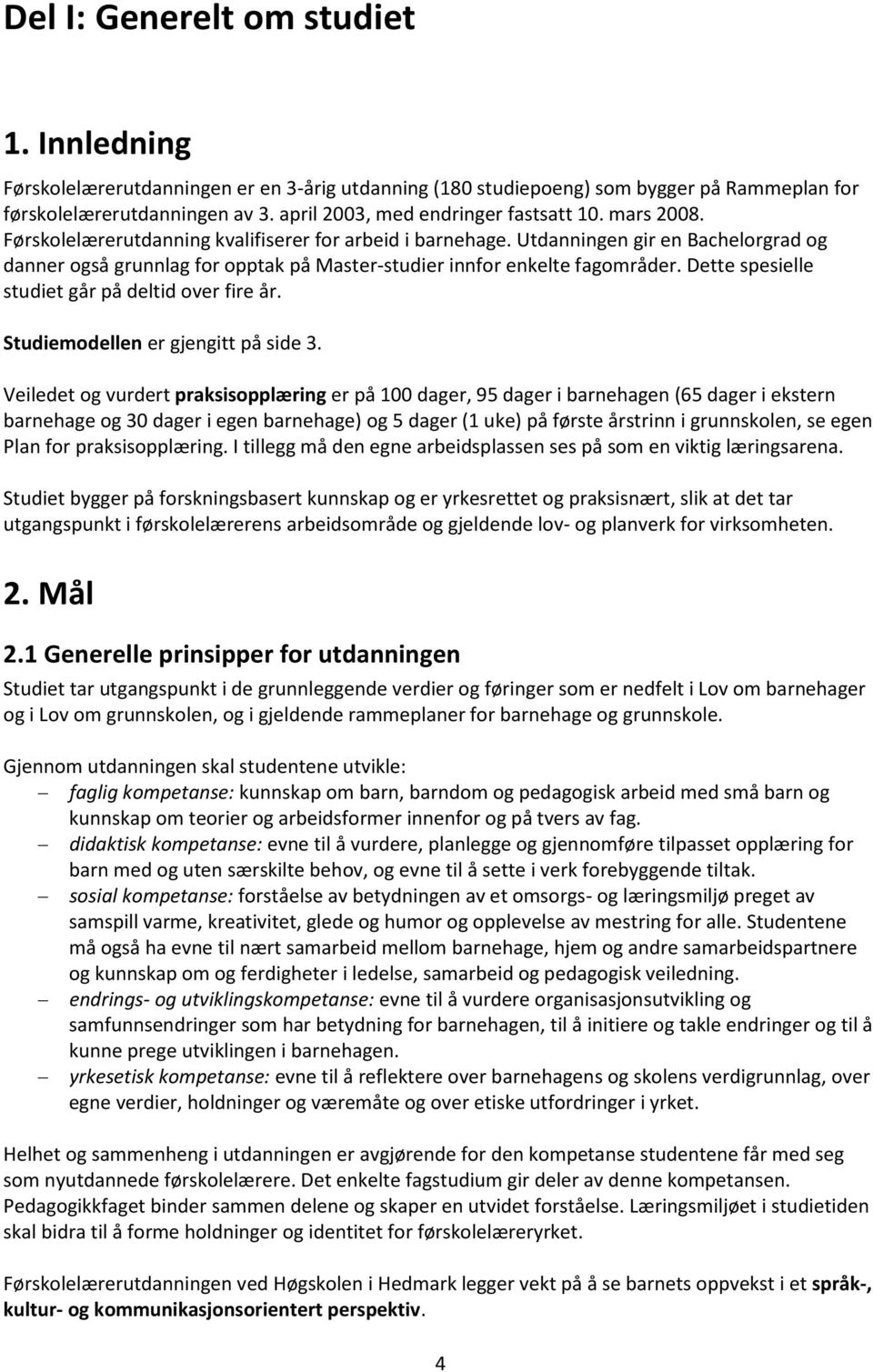 Utdanningen gir en Bachelorgrad og danner også grunnlag for opptak på Master-studier innfor enkelte fagområder. Dette spesielle studiet går på deltid over fire år.