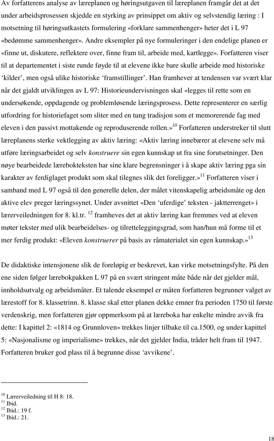 Andre eksempler på nye formuleringer i den endelige planen er «finne ut, diskutere, reflektere over, finne fram til, arbeide med, kartlegge».