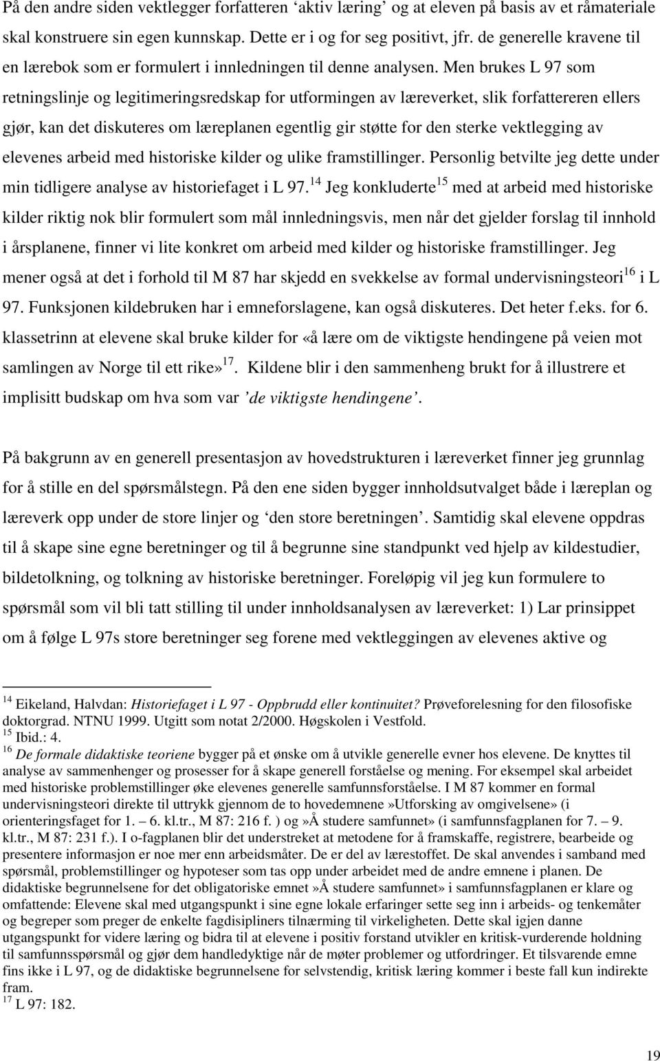 Men brukes L 97 som retningslinje og legitimeringsredskap for utformingen av læreverket, slik forfattereren ellers gjør, kan det diskuteres om læreplanen egentlig gir støtte for den sterke