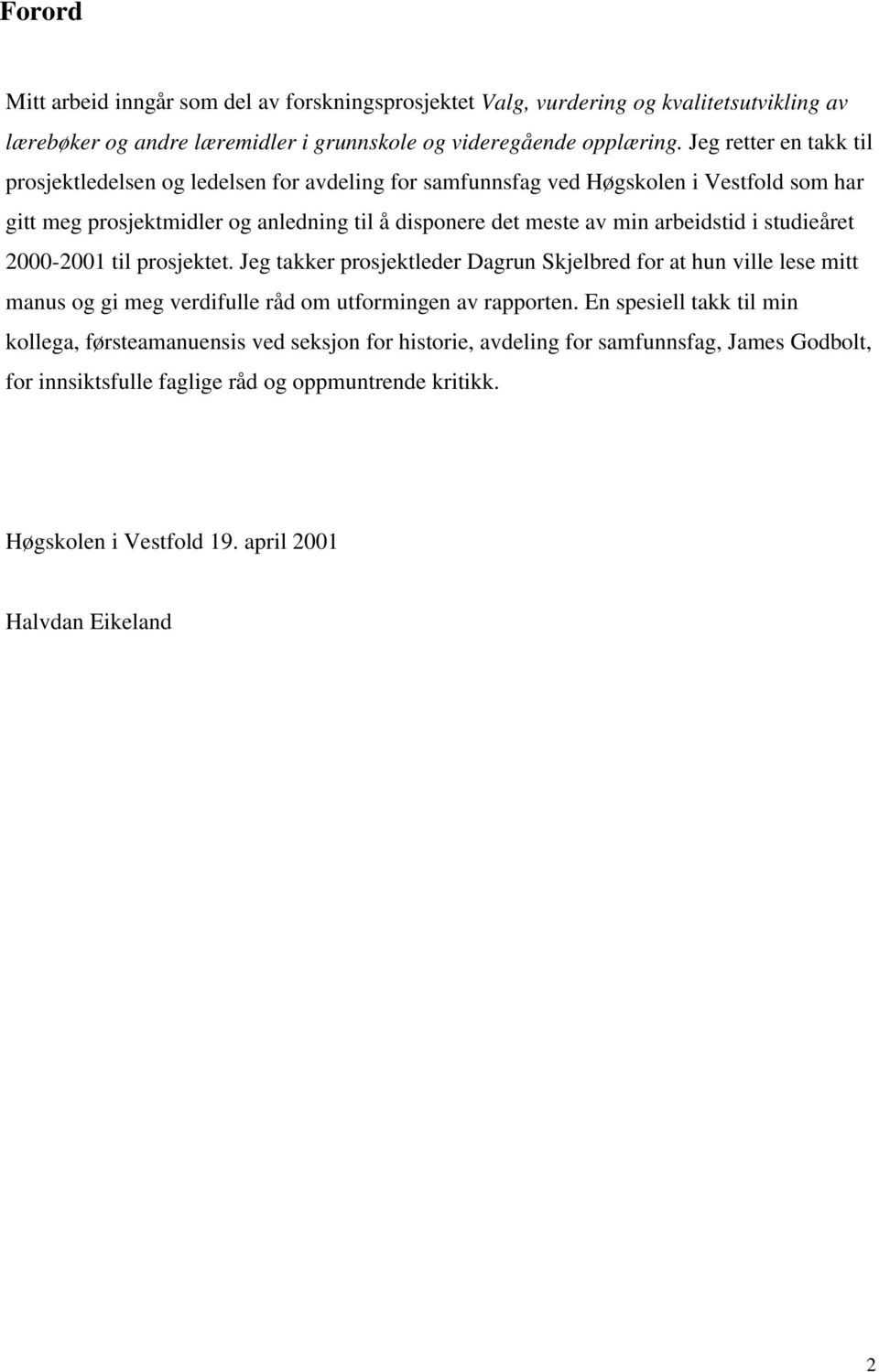 arbeidstid i studieåret 2000-2001 til prosjektet. Jeg takker prosjektleder Dagrun Skjelbred for at hun ville lese mitt manus og gi meg verdifulle råd om utformingen av rapporten.