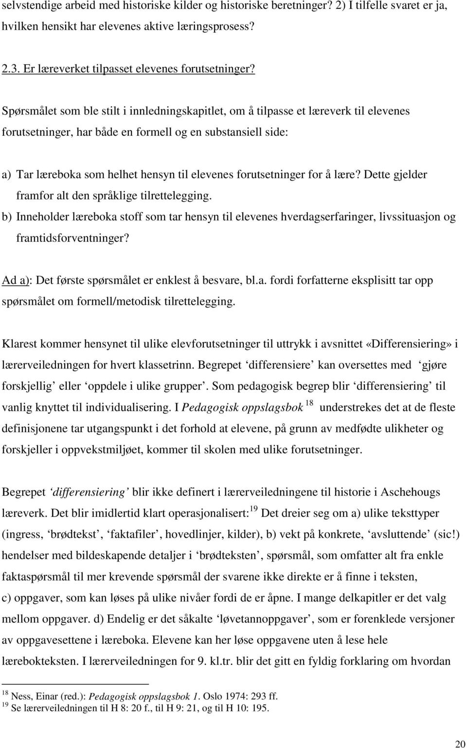 Spørsmålet som ble stilt i innledningskapitlet, om å tilpasse et læreverk til elevenes forutsetninger, har både en formell og en substansiell side: a) Tar læreboka som helhet hensyn til elevenes