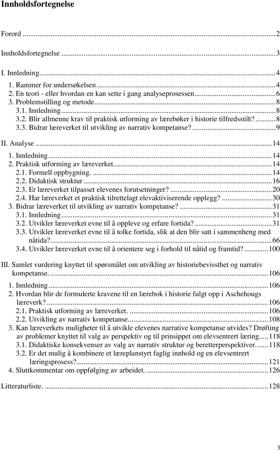 ...9 II. Analyse...14 1. Innledning...14 2. Praktisk utforming av læreverket...14 2.1. Formell oppbygning....14 2.2. Didaktisk struktur...16 2.3. Er læreverket tilpasset elevenes forutsetninger?...20 2.