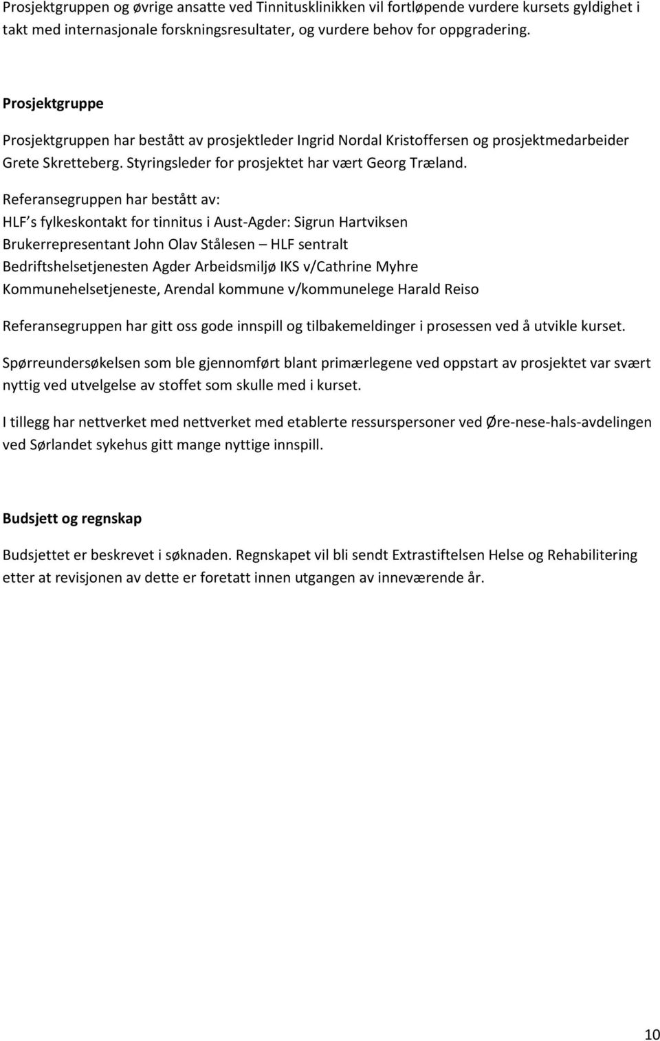 Referansegruppen har bestått av: HLF s fylkeskontakt for tinnitus i Aust-Agder: Sigrun Hartviksen Brukerrepresentant John Olav Stålesen HLF sentralt Bedriftshelsetjenesten Agder Arbeidsmiljø IKS